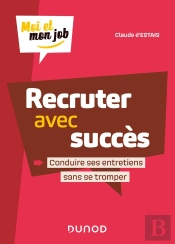 Moi Et Mon Job : Recruter Avec Succès ; Conduire Ses Entretiens Sans Se Tromper