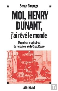 Bertrand.pt - Moi, Henry Dunant, J'Ai Rêvé Le Monde : Mémoires Imaginaires Du Fondateur De La Croix-Rouge