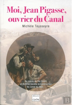 Bertrand.pt - Moi, Jean Pigasse, Ouvrier Du Canal - Au Siècle Du Roi Soleil, Un Homme Raconte La Construction Du Canal Du Midi : Au Siècle Du Roi Soleil, Un Homme Raconte La Construction Du Canal Du Midi