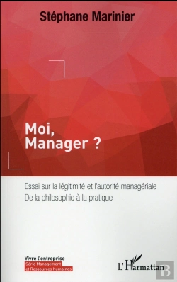 Bertrand.pt - Moi, Manager ? Essai Sur La Légitimité Et L'Autorité Managériale ; De La Philosophie À La Pratique