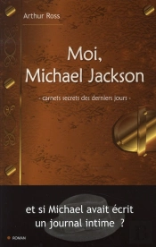 Moi, Michael Jackson ; Carnets Secrets Des Derniers Jours ; Et Si Mickael Avait Écrit Un Journal Intime ?