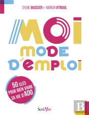 Moi, Mode D'Emploi : 50 Clés Pour Bien Vivre Sa Vie D'Ado