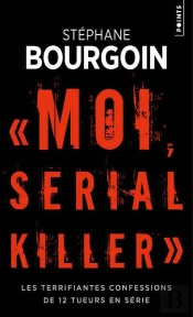 Moi, Serial Killer ; Les Terrifiantes Confessions De 12 Tueurs En Série