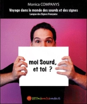 Moi Sourd, Et Toi? Voyage Dans Le Monde Des Sourds Et Des Signes