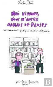 Moi Vivant, Vous N'Aurez Jamais De Pauses ; Ou Comment J'Ai Cru Devenir Libraire
