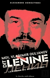 Moi, Vladimir Oulianov Dit Lenine ; Le Roman Du Bolchevisme