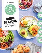 Moins De Sucre Dans Mon Assiette : 1 Programme + 30 Recettes : Sans Culpabilité Et Sans Pression !