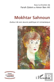Mokhtar Sahnoun : Autour De Son Œuvre Poétique Et Romanesque