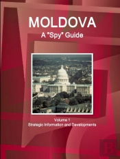 Moldova A 'Spy' Guide Volume 1 Strategic Information And Developments