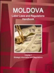 Moldova Labor Laws And Regulations Handbook Volume 1 Strategic Information And Regulations
