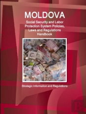 Moldova Social Security And Labor Protection System Policies, Laws And Regulations Handbook - Strategic Information And Regulations