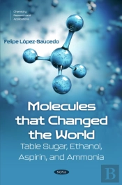 Molecules That Changed The World: Table Sugar, Ethanol, Aspirin, And Ammonia