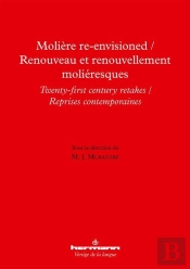 Moliere Re-Envisioned / Renouveau Et Renouvellement Molieresques - Twenty-First Century Retakes / Re