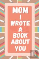 Mom I Wrote A Book About You
