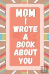 Mom I Wrote A Book About You