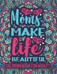 Mom Make Life Beautiful Coloring Book For Adults