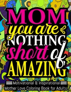 Bertrand.pt - Mom You Are Nothing Short Of Amazing. Motivational & Inspirational Mother Love Coloring Book For Adults.
