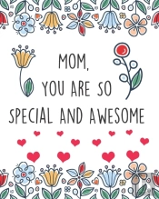 Mom, You Are So Special And Awesome