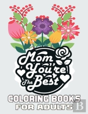 Mom You'Re The Best Coloring Books For Adults