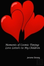 Moments Of Cosmic Timing: Love Letters To My Children
