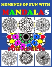 Moments Of Fun With Mandalas For Adults