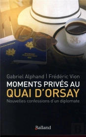 Moments Privés Au Quai D'Orsay ; Confessions D'Un Diplomate