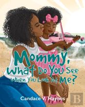 Mommy, What Do You See When You Look At Me?