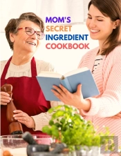 Mom'S Secret Ingredient Cookbook