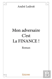 Mon Adversaire C'Est La Finance : Roman