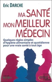 Mon Alimentation Mon Meilleur Médecin ; Quelques Règles Simples D'Hygiène Alimentaire Et Quotidienne Pour Une Vraie Santé À Tout Âge