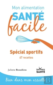 Mon Alimentation Santé Facile : Spécial Sportifs Et 50 Recettes