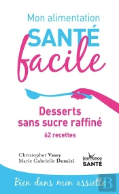 Mon Alimentation Santé Facile Tome 16 : Desserts Dans Sucre Ajouté ; 70 Recettes