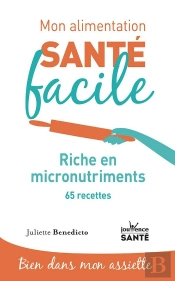 Mon Alimentation Santé Facile Tome 17 : Riche En Micro-Nutriments ; Et 65 Recettes