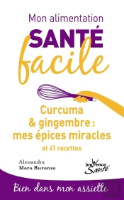Mon Alimentation Santé Facile Tome 5 : Curcuma & Gingembre : Mes Épices Miracles Et 41 Recettes ; Bien Dans Mon Assiette