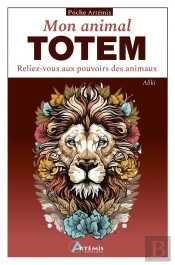 Mon Animal Totem : Reliez-Vous Aux Pouvoirs Des Animaux