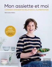 Mon Assiette Et Moi ; Comment Apaiser Ma Relation À L'Alimentation