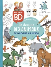 Mon Atelier Bd : Je Dessine Des Animaux : Des Croquis Aux Héros