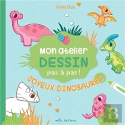 Mon Atelier Dessin Pas À Pas ! : Joyeux Dinosaures : Avec 16 Modèles Expliqués Pas À Pas !