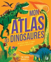 Mon Atlas Des Dinosaures : Un Voyage Dans Le Temps Vers La Préhistoire