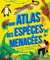 Mon Atlas Des Espèces Menacées : Un Voyage À Travers Le Monde Pour Les Découvrir