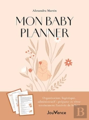 Mon Baby Planner : Organisation, Logistique, Administratif : Préparer Et Vivre Sereinement L'Arrivée De Bébé !