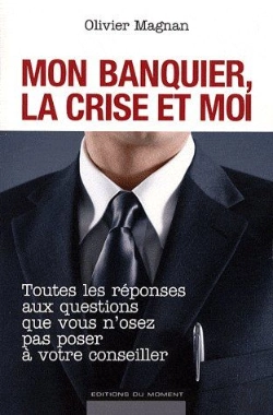 Bertrand.pt - Mon Banquier, La Crise Et Moi ; Toutes Les Réponses Aux Questions Que Vous N'Osez Pas Poser À Votre Conseiller