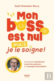 Mon Boss Est Nul, Mais Je Le Soigne ! Comment Transformer Le Pire Des Patrons En Manager Bienveillant