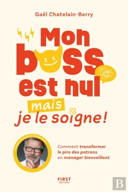 Bertrand.pt - Mon Boss Est Nul, Mais Je Le Soigne ! Comment Transformer Le Pire Des Patrons En Manager Bienveillant