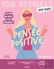 Mon Cahier : 100 Rituels : Pensée Positive : La Vie En Rose, C'Est Possible !