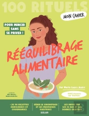 Mon Cahier : 100 Rituels : Rééquilibrage Alimentaire : Pour Mincir Sans Se Priver !