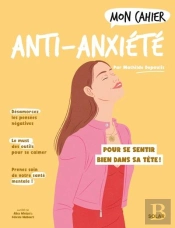 Mon Cahier : Anti-Anxiété : Pour Se Sentir Bien Dans Sa Tête !