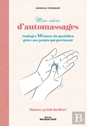 Mon Cahier D'Automassages : Soulagez 40 Maux Du Quotidien Grâce Aux Points Qui Guérissent
