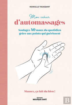 Bertrand.pt - Mon Cahier D'Automassages : Soulagez 40 Maux Du Quotidien Grâce Aux Points Qui Guérissent