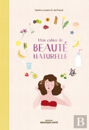 Mon Cahier De Beauté Naturelle ; Fabriquez Vos Cosmétiques Et Maîtriser Leur Composition !